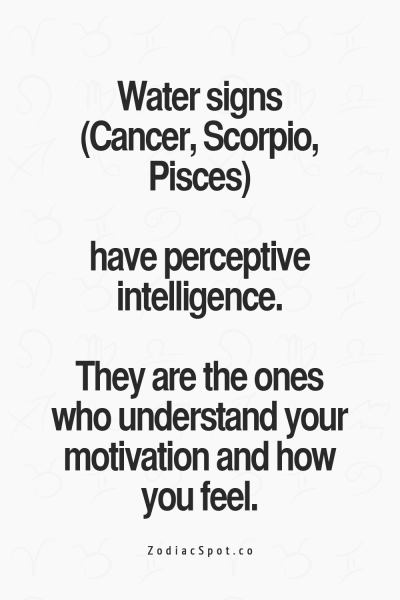 Water Signs(Cancer Zodiac Sign, Scorpio, Pisces) have perceptive intelligence