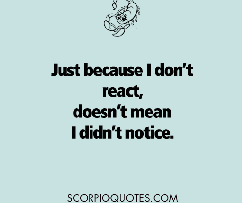 Just because I don’t react, doesn’t mean I didn’t notice #scorpio