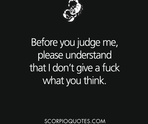 #scorpio Before you judge me, please understand that I don’t give a fuck what…