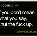 Shit Scorpios Say: If you don’t mean what you say, shut the fuck up