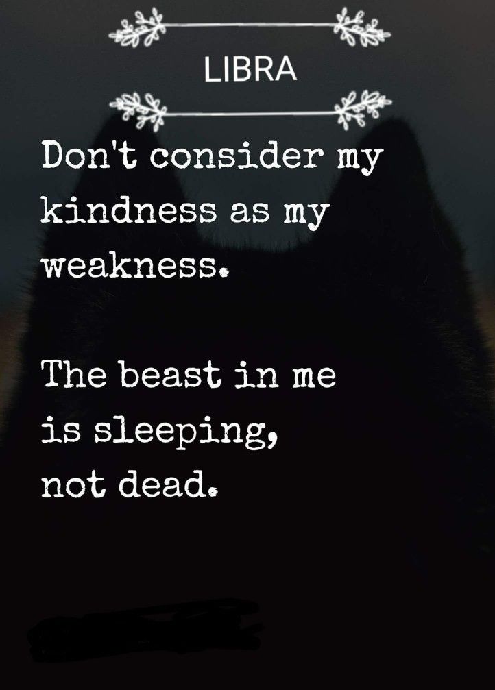 “Don’t consider my kindness as my weakness. The beast in me is sleeping, not…