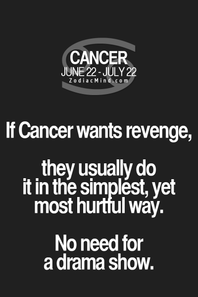 Fun facts about your sign here: “If Cancer wants revenge, they usually do it…