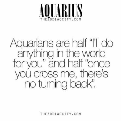 Aquarians are half “I’ll do anything in the world for you” and half “once…