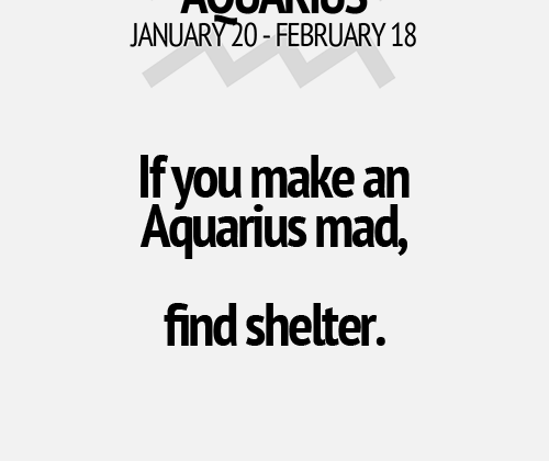 It’s such a good thing that an Aquarius does not get mad very often.…