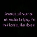 I believe this for me but then I remember that I know other Aquarians…