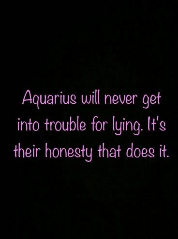 I believe this for me but then I remember that I know other Aquarians…