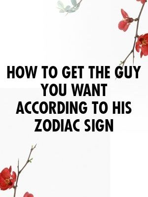 zodiacinfo.xyz | How To Get The Guy You Want According To His Zodiac Sign * zodiacinfo.xyz