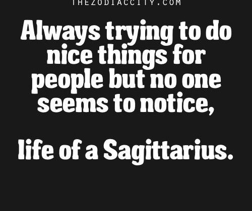 Zodiac Sagittarius Traits. – Always trying to do nice things for people but no…
