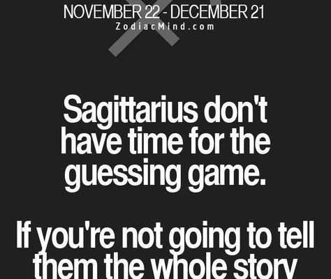 Sagittarius. Exactly! I do not have time for guessing games