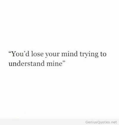 This is why you stay from relationships. | “You’d lose your mind trying to…