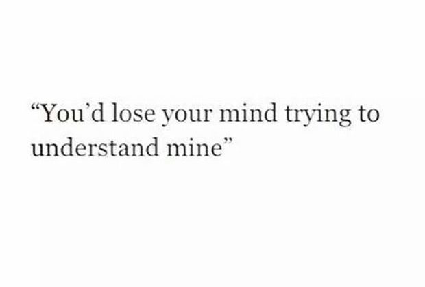 This is why you stay from relationships. | “You’d lose your mind trying to…