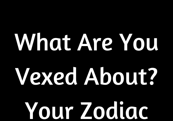 What Are You Vexed About? Your Zodiac Sign Deceives – Believe Catalog #ZodiacSigns #Astrology…