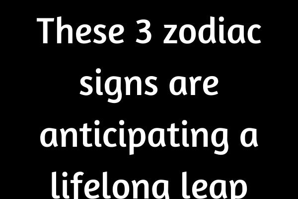 These 3 zodiac signs are anticipating a lifelong leap forward in 2020 – Mine…