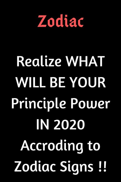 Realize WHAT WILL BE YOUR Principle Power IN 2020 Accroding to Zodiac Signs –…
