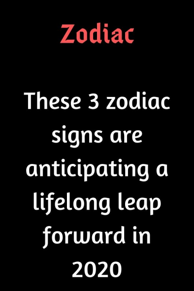 These 3 zodiac signs are anticipating a lifelong leap forward in 2020 – Believe…