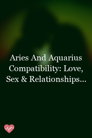 When it comes to matters of the heart, Aries and Aquarius have the power…