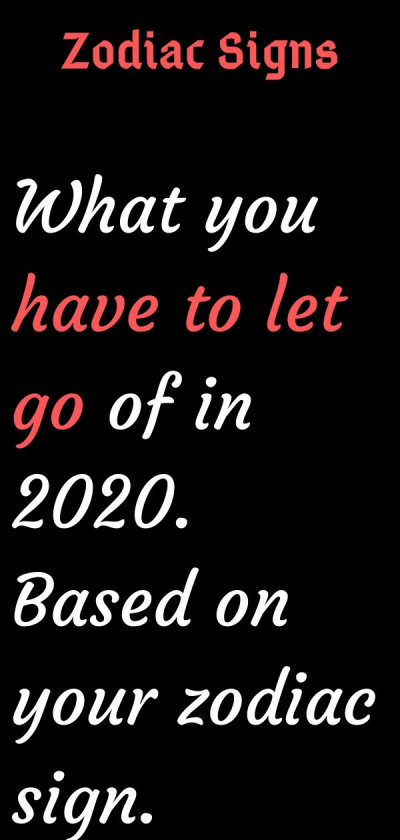 What you have to let go of in 2020. Based on your zodiac sign.…