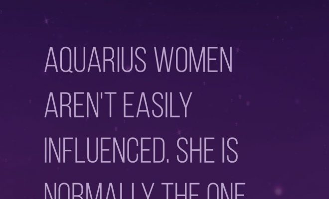 Aquarius women aren’t easily influenced. She is normally the one doing the influencing