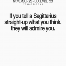 If they tell a #Sagittarius straight up what you think, they will admire you