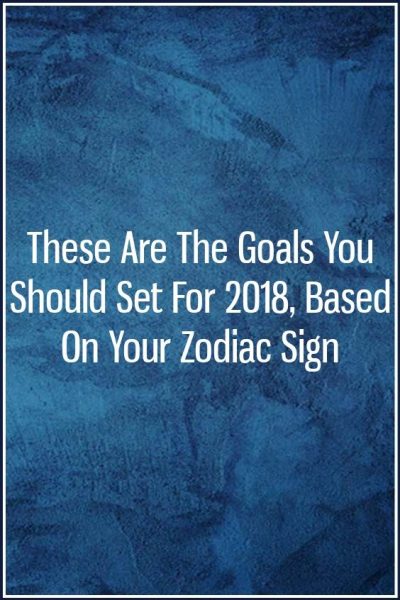 These Are The Goals You Should Set For 2018, Based On Your Zodiac Sign