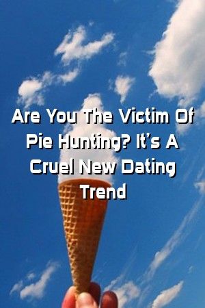 Relationmetro Are You The Victim Of Pie Hunting? It’s A Cruel New Dating Trend