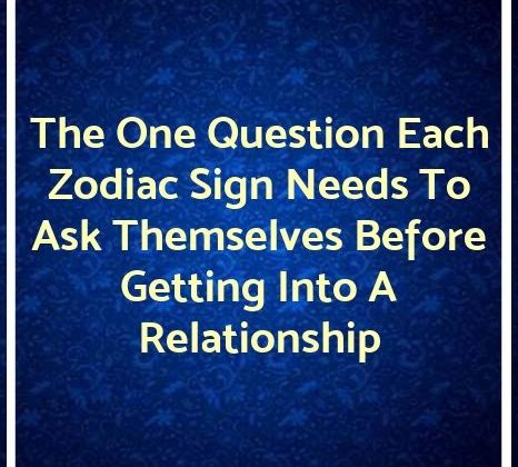 The One Question Each Zodiac Sign Needs To Ask Themselves Before Getting Into A Relationship