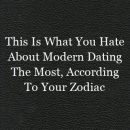 This Is What You Hate About Modern Dating The Most, According To Your Zodiac