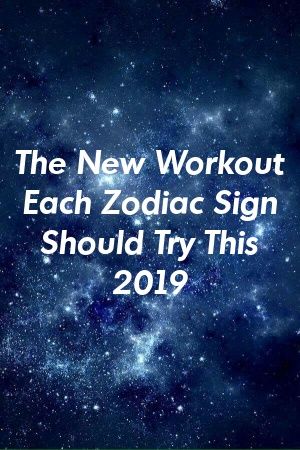 The New Workout Each Zodiac Sign Should Try This 2019 by guidepets.gq