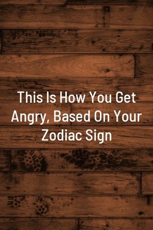 TheAstrologist | This Is How You Get Angry, Based On Your Zodiac Sign