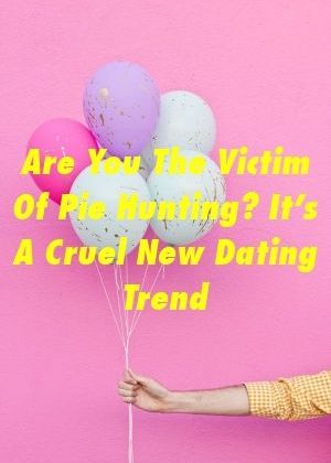 Are You The Victim Of Pie Hunting? It’s A Cruel New Dating Trend by relationshare.xyz
