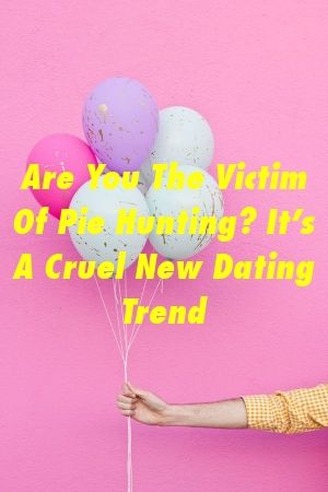 Are You The Victim Of Pie Hunting? It’s A Cruel New Dating Trend by relationshare.xyz