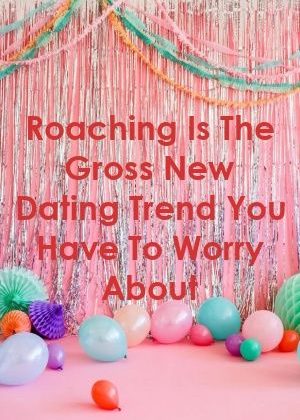 Roaching Is The Gross New Dating Trend You Have To Worry About by metarelation.xyz