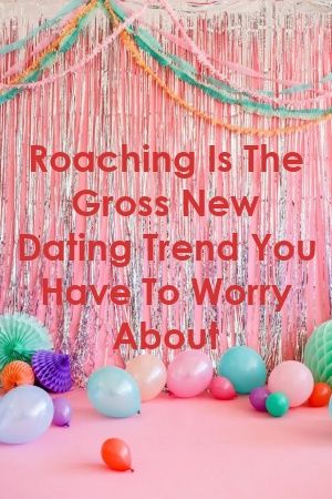 Roaching Is The Gross New Dating Trend You Have To Worry About by metarelation.xyz