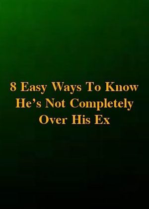 8 Easy Ways To Know He’s Not Completely Over His Ex