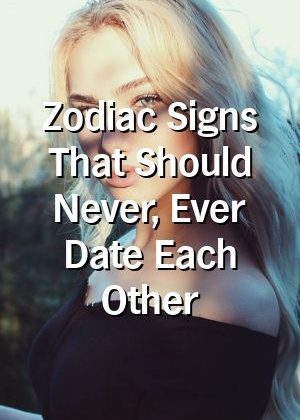 Zodiac Signs That Should Never, Ever Date Each Other by heavenpets.gq