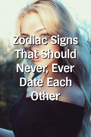 Zodiac Signs That Should Never, Ever Date Each Other by heavenpets.gq