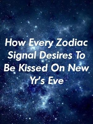 How Every Zodiac Signal Desires To Be Kissed On New Yr’s Eve by guidepets.gq
