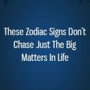 These Zodiac Signs Don’t Chase Just The Big Matters In Life