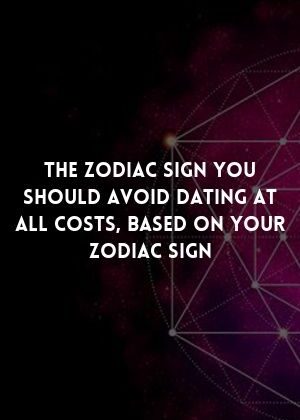 The Zodiac Sign You Should Avoid Dating At All Costs, Based On Your Zodiac…