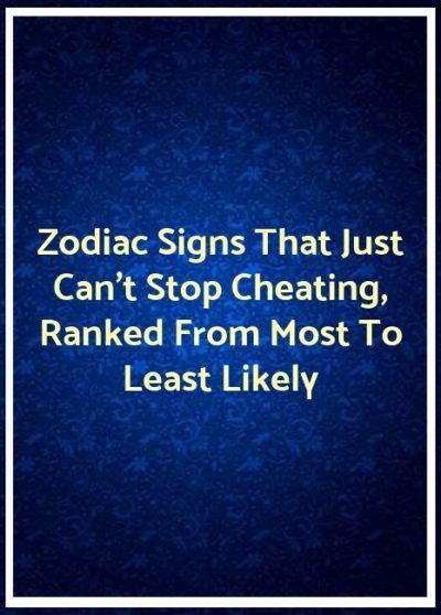 Zodiac Signs That Just Can’t Stop Cheating, Ranked From Most To Least Likely