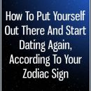 How To Put Yourself Out There And Start Dating Again, According To Your Zodiac…