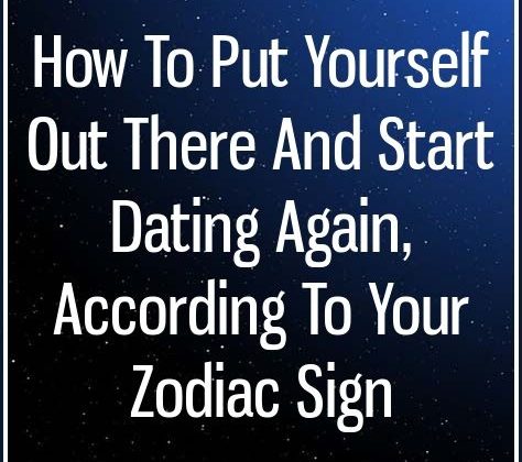 How To Put Yourself Out There And Start Dating Again, According To Your Zodiac…