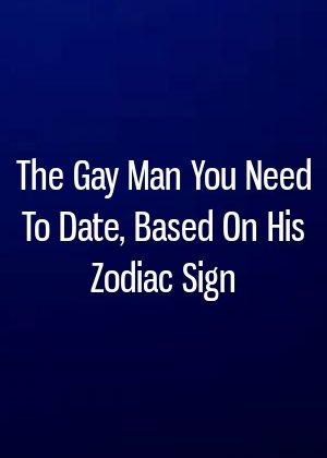 The Gay Man You Need To Date, Based On His Zodiac Sign #zodiac #leo…