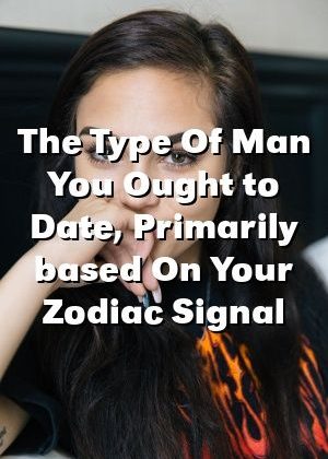 The Type Of Man You Ought to Date, Primarily based On Your Zodiac Signal by domepets.gq