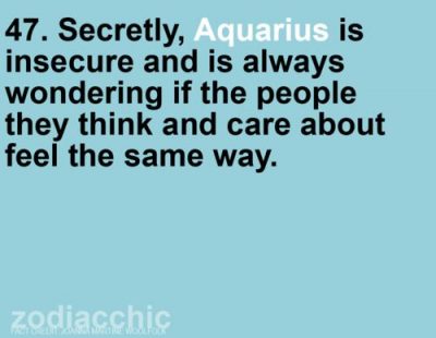 Secretly, Aquarius is insecure and is always wondering if the people they think and…