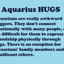 Aquarius: Hugs (Zodiac Geek). This is kind of me