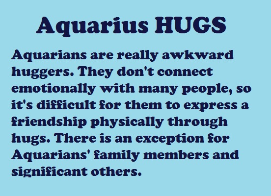 Aquarius: Hugs (Zodiac Geek). This is kind of me