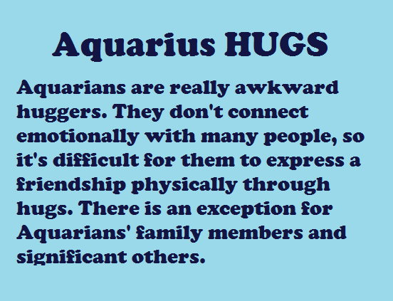 Aquarius: Hugs (Zodiac Geek). This is kind of me