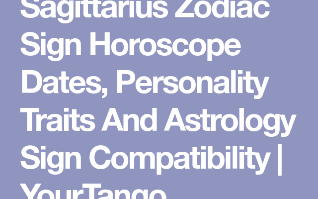 Sagittarius Zodiac Sign Horoscope Dates, Personality Traits And Astrology Sign Compatibility | YourTango