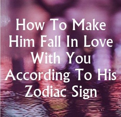 How To Make Him Fall In Love With You According To His Zodiac Sign